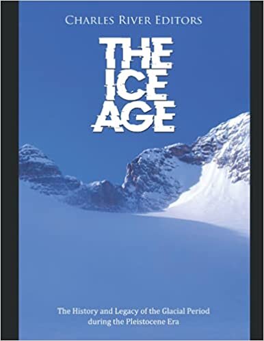 The Ice Age: The History and Legacy of the Glacial Period during the Pleistocene Era