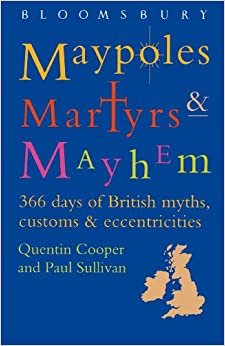 Maypoles, Martyrs & Mayhem: A Diverse and Diverting Guide to 366 Days of British Myths, Customs & Eccentricities