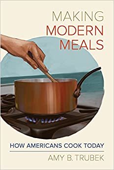 Making Modern Meals: How Americans Cook Today (California Studies in Food and Culture) indir