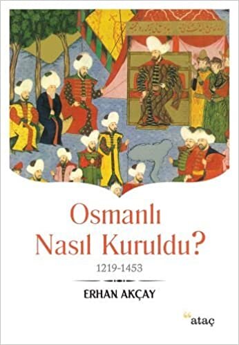 Osmanlı Nasıl Kuruldu?: 1219-1453