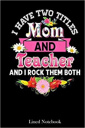 I Have Two Titles Mom And Teacher Rock Them Both Mother Day lined notebook: Mother journal notebook, Mothers Day notebook for Mom, Funny Happy Mothers ... Mom Diary, lined notebook 120 pages 6x9in