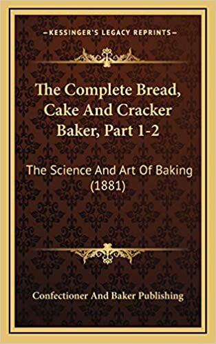 The Complete Bread, Cake And Cracker Baker, Part 1-2: The Science And Art Of Baking (1881)