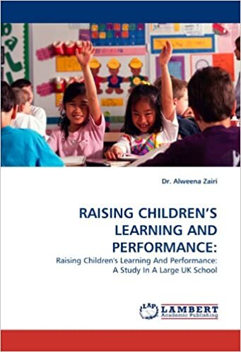 RAISING CHILDREN?S LEARNING AND PERFORMANCE:: Raising Children's Learning And Performance: A Study In A Large UK School indir