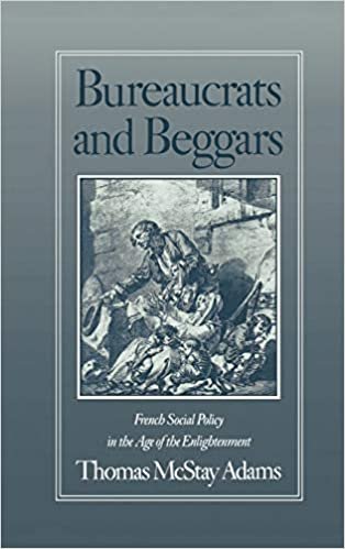 Bureaucrats and Beggars: French Social Policy in the Age of the Enlightenment: French Social Policy in the Age of Enlightenment
