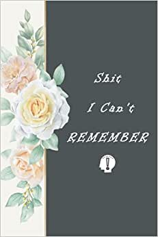 S h i t I C a n ' t REMEMBER: notebook, password book small 6” x 9” inshes, 120 page
