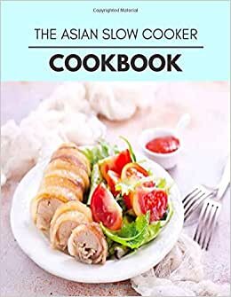 The Asian Slow Cooker Cookbook: 22 Days To Live A Healthier Life And A Younger You
