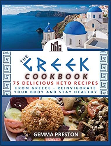 The Greek Cookbook: 75 Delicious Keto Recipes from Greece Reinvigorate Your Body and Stay Healthy