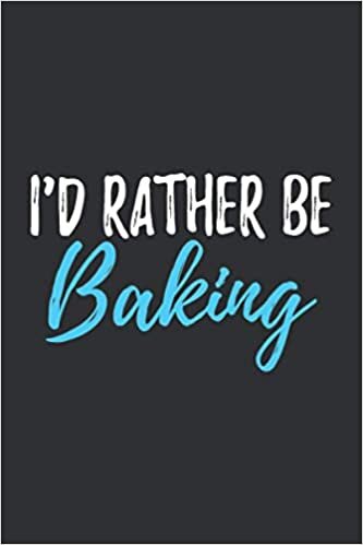 I'd Rather Be Baking (Daily Fitness Journal): Gifts For Bakers Uk, Gifts Ideas For Bakers