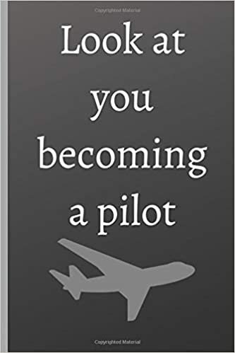 Look At You Becoming A Pilot - Notebook Gift For Pilot: signed Notebook/Journal Book to Write in, (6” x 9”), 120 Pages, (pilot gift, gift for pilot, ... aviation school graduate, funny pilot )