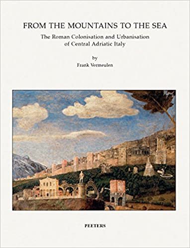 From the Mountains to the Sea: The Roman Colonisation and Urbanisation of Central Adriatic Italy (Babesch Annual Papers on Mediterranean Archeology Supplement)