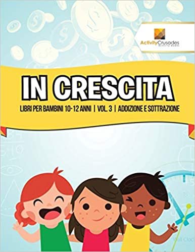 In Crescita : Libri Per Bambini 10-12 Anni | Vol. 3 | Addizione E Sottrazione