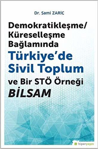 Demokratikleşme - Küreselleşme Bağlamında Türkiye’de Sivil Toplum ve Bir STÖ Örneği BİLSAM