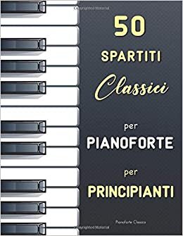 50 Spartiti Classici per Pianoforte per Principianti: Pezzi facili (Urtext, con diteggiatura) di Bach (Libro di Anna Magdalena), Satie (Gymnopédies e ... Schumann (Album per la Gioventù), Mozart