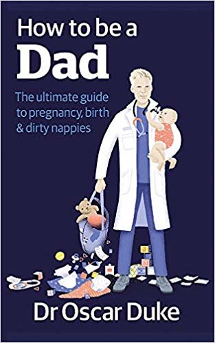 How to Be a Dad: Pregnancy, birth and dirty nappies for the modern man indir