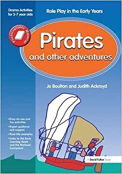 Pirates and Other Adventures: Role Play in the Early Years Drama Activities for 3-7 Year-olds