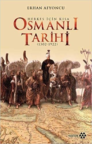 Herkes İçin Kısa Osmanlı Tarihi: (1302 - 1922)