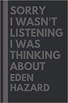 Sorry I wasn't listening I was thinking about Eden Hazard: Eden Hazard Lined Notebook: (Composition Book Journal) (6x 9 inches)