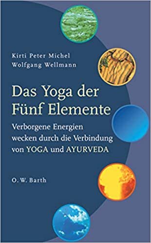 Das Yoga der Fünf Elemente: Verborgene Energien wecken durch die Verbindung von Yoga und Ayurveda