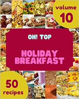 Oh! Top 50 Holiday Breakfast Recipes Volume 10: The Best-ever of Holiday Breakfast Cookbook
