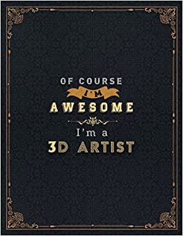 3D Artist Lined Notebook - Of Course I'm Awesome I'm A 3D Artist Job Title Working Cover Daily Journal: 21.59 x 27.94 cm, 110 Pages, Goals, Daily ... Financial, Lesson, Life, Stylish Paperback indir