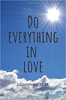 Do Everything in Love: Positive Journal with Motivational Quote on the Cover (110 Lined Pages, 6 x 9) Christian Notebook