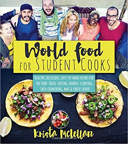 World Food for Student Cooks: Healthy, Delicious, Easy-To-Make Dishes for the Food-Truck-Loving, Noodle-Slurping, Taco-Crunching, Mac-N-Cheese-?loving Student!