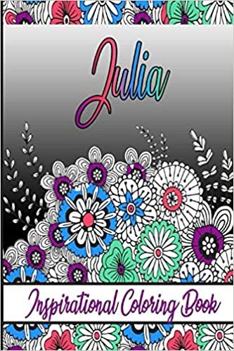 Julia Inspirational Coloring Book: An adult Coloring Boo kwith Adorable Doodles, and Positive Affirmations for Relaxationion.30 designs , 64 pages, matte cover, size 6 x9 inch ,