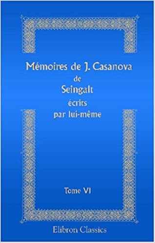 Mémoires de J. Casanova de Seingalt écrits par lui-même: Tome 6