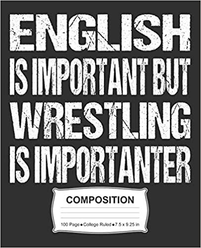 English Is Important But Wrestling Is Importanter Composition: College Ruled Notebook