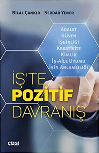 İş'te Pozitif Davranış: Adalet - Güven - İş Birliği - Kreativite - Kimlik - İş-Aile Uyumu - İşin Anlamlılığı