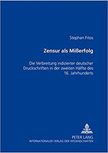 Zensur ALS Misserfolg: Die Verbreitung Indizierter Deutscher Druckschriften in Der Zweiten Haelfte Des 16. Jahrhunderts