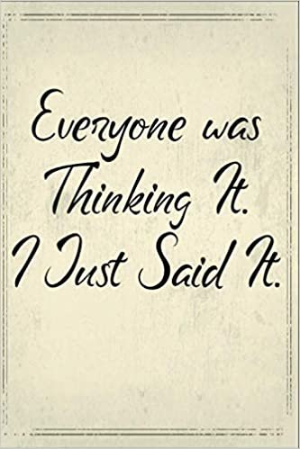 Everyone was Thinking It. I just Said It.: Blank Lined notebook, Gag gift for Coworker, boss, friend...- Notebook Journal- (Funny Office Journals)
