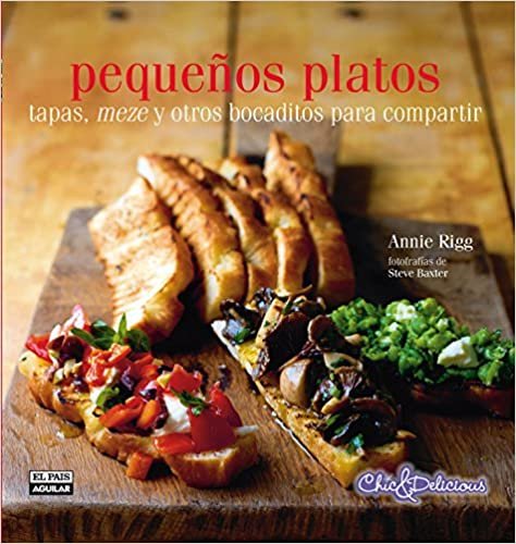 Pequenos Platos. Tapas, Meze y Otros Bocaditos Para Compartir (Chic & Delicious)