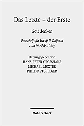 Das Letzte - Der Erste: Gott Denken. Festschrift Fur Ingolf U. Dalferth Zum 70. Geburtstag