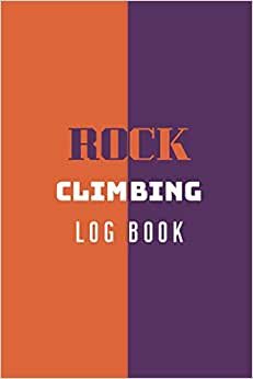 Rock Climbing Log Book: Ideal Gift for Climber, Notebook for Documenting Adventure Notes, Details & Experience, Rock Climber Bouldering Record Notebook, 6"x9"
