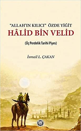 "Allah’ın Kılıcı" Özde Yiğit - Halid Bin Velid: (Üç Perdelik Tarihi Piyes)