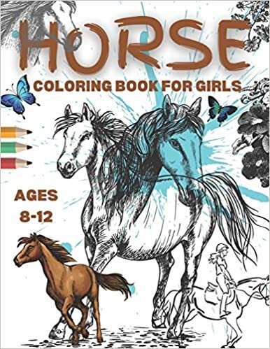 Horse Coloring Books For Girls Ages 8-12: An Amusing, Inspirational Coloring Book Gift For Horse Lovers Featuring Beautiful Horses With High-quality ... Relief Coloring Book For Girls Ages 8-12).