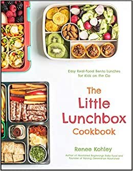 Little Lunchbox: Easy Real-Food Bento Lunches for Kids on the Go