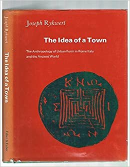 The Idea of a Town: The Anthropology of Urban Form in Rome, Italy and the Ancient World