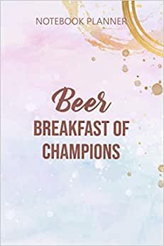 Notebook Planner Beer Breakfast Of Champions Funny Drinking: Daily Journal, 6x9 inch, Budget, Agenda, Over 100 Pages, Simple, Meal, Simple