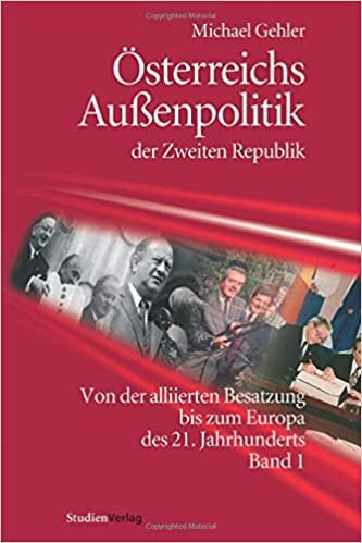Österreichs Außenpolitik der Zweiten Republik (Band 1): Von der alliierten Besatzung bis zum Europa des 21. Jahrhunderts