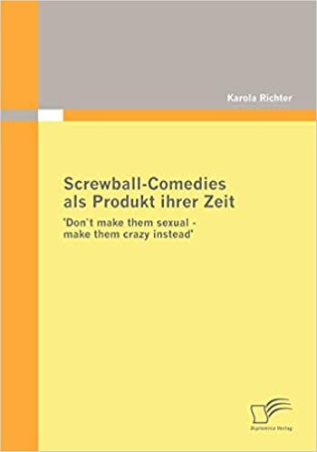 Screwball-Comedies als Produkt ihrer Zeit: Don`t make them sexual - make them crazy instead'