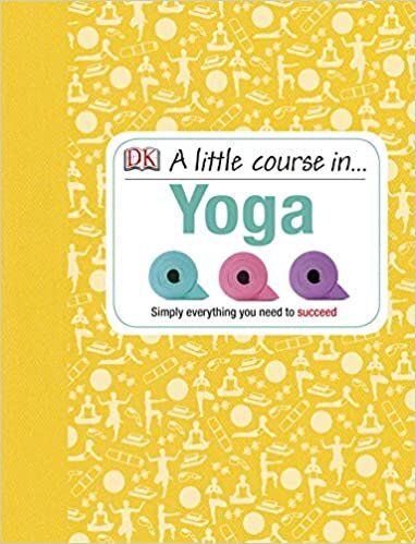A Little Course in Yoga : Simply Everything You Need to Succeed
