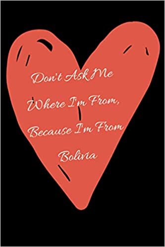 Don't Ask Me Where I'm From, Because I'm From Bolivia: perfect gift idea for everyone born in Bolivia - Travel Journal, Graduation Gift, Teacher Gifts ... To Traveling to Bolivia (Travel Journals)