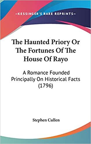 The Haunted Priory Or The Fortunes Of The House Of Rayo: A Romance Founded Principally On Historical Facts (1796)
