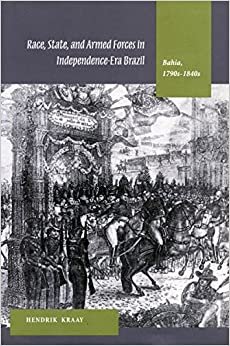 Race, State and Armed Forces in the Era of Brazilian Independence: Bahia, 1790s-1840s