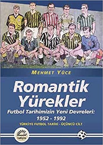 Romantik Yürekler Futbol Tarihimizin Yeni Devreleri 1952 1992 Türkiye Futbol Tarihi 3. Cilt