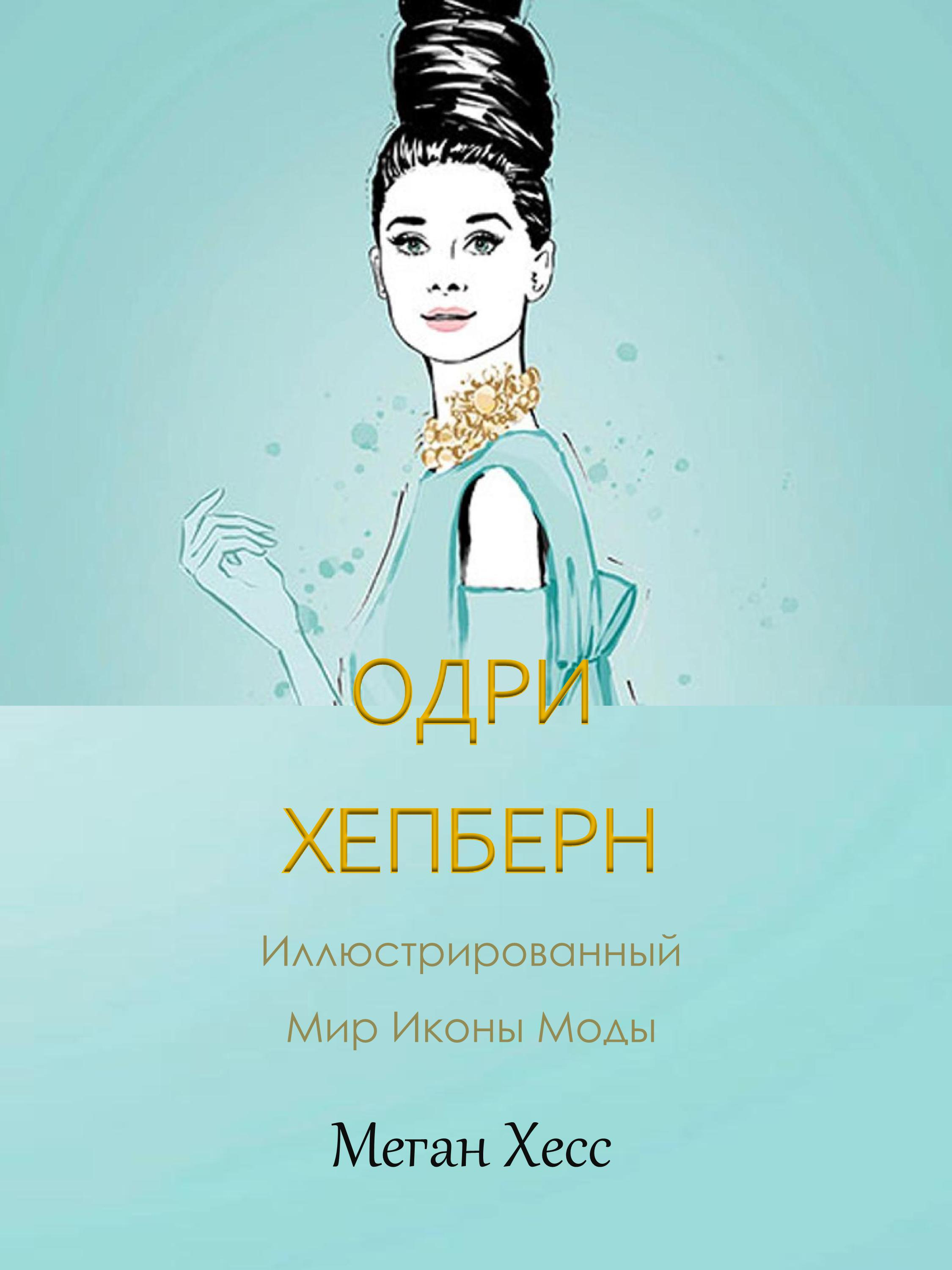 Одри Хепберн: Иллюстрированный мир иконы моды МЕГАН ХЕСС БЕСТСЕЛЛЕР 2026