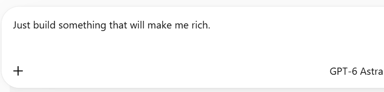 An AI chat prompt reading “Just build something that will make me rich.” A joke about a request with no useful details.