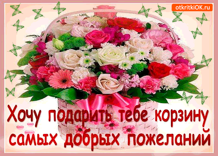 Дарю тебе корзину самых добрых пожеланий